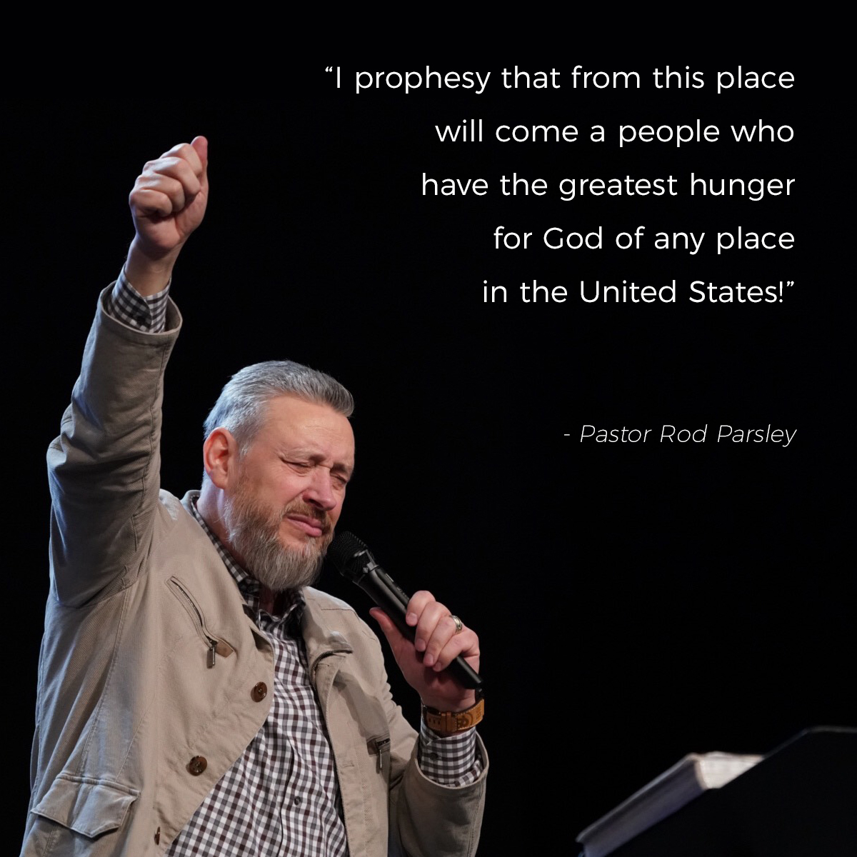 “I prophesy that from this place will come a people who have the greatest hunger for God of any place in the United States!” – Pastor Rod Parsley
